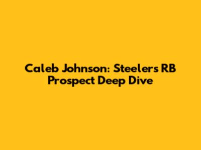 Caleb Johnson: Steelers RB Prospect Deep Dive
