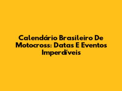Calendário Brasileiro De Motocross: Datas E Eventos Imperdíveis