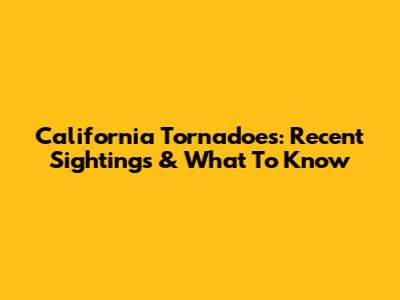 California Tornadoes: Recent Sightings & What To Know