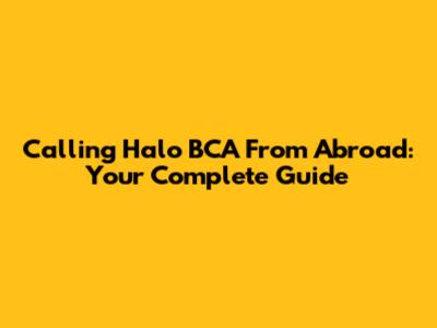 Calling Halo BCA From Abroad: Your Complete Guide