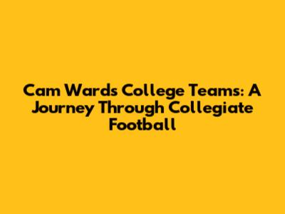 Cam Ward's College Teams: A Journey Through Collegiate Football