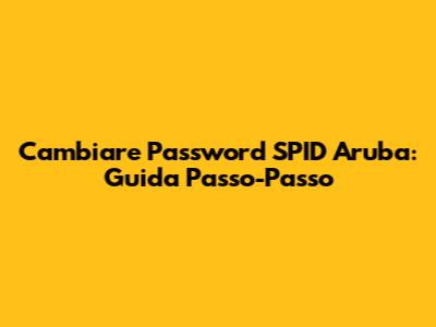 Cambiare Password SPID Aruba: Guida Passo-Passo