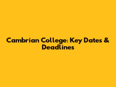 Cambrian College: Key Dates & Deadlines