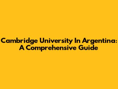 Cambridge University In Argentina: A Comprehensive Guide