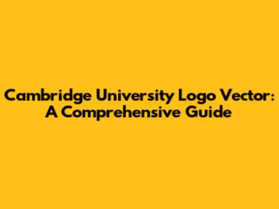 Cambridge University Logo Vector: A Comprehensive Guide