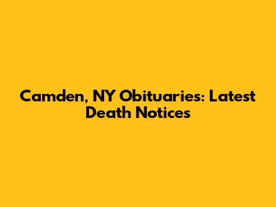 Camden, NY Obituaries: Latest Death Notices