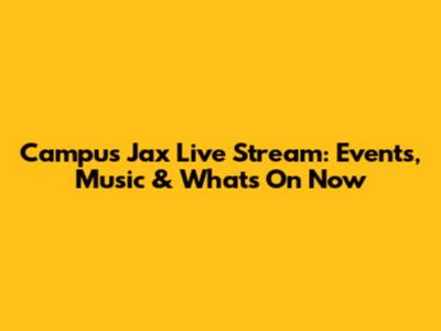 Campus Jax Live Stream: Events, Music & What's On Now