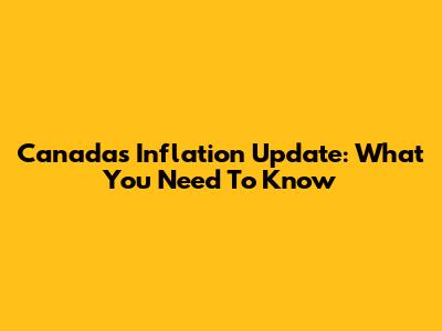 Canada's Inflation Update: What You Need To Know