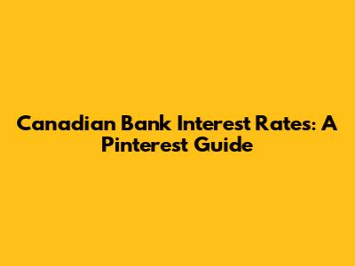 Canadian Bank Interest Rates: A Pinterest Guide