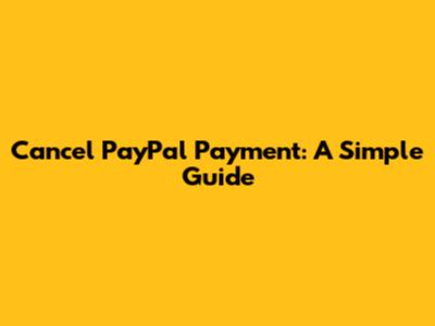 Cancel PayPal Payment: A Simple Guide