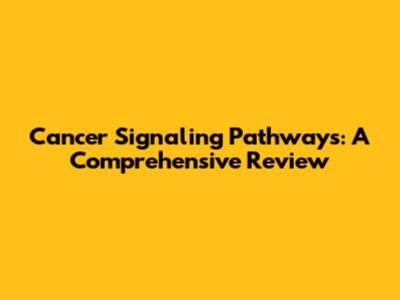 Cancer Signaling Pathways: A Comprehensive Review