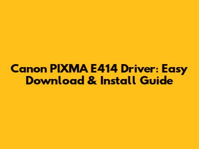 Canon PIXMA E414 Driver: Easy Download & Install Guide