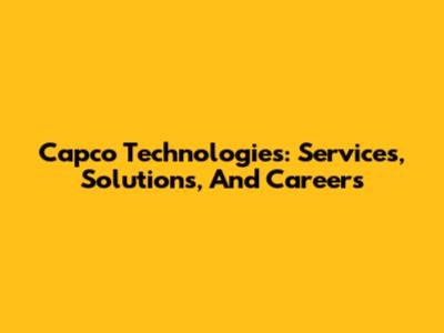 Capco Technologies: Services, Solutions, And Careers