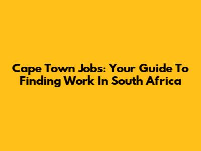 Cape Town Jobs: Your Guide To Finding Work In South Africa