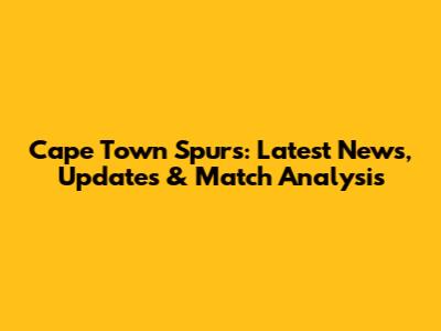 Cape Town Spurs: Latest News, Updates & Match Analysis