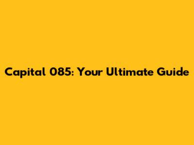 Capital 085: Your Ultimate Guide
