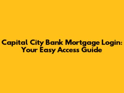 Capital City Bank Mortgage Login: Your Easy Access Guide
