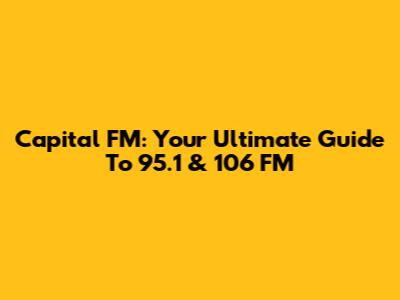 Capital FM: Your Ultimate Guide To 95.1 & 106 FM