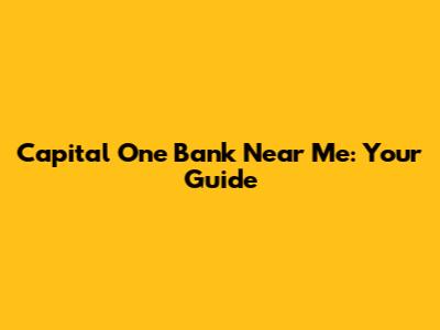 Capital One Bank Near Me: Your Guide