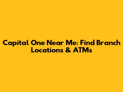 Capital One Near Me: Find Branch Locations & ATMs