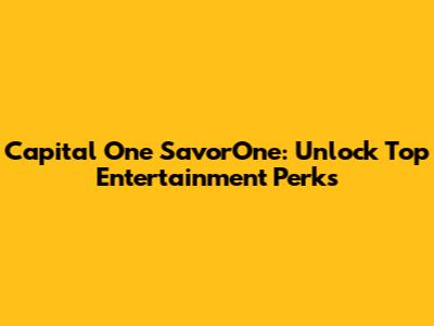 Capital One SavorOne: Unlock Top Entertainment Perks