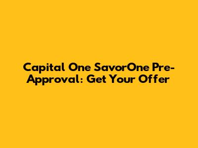 Capital One SavorOne Pre-Approval: Get Your Offer