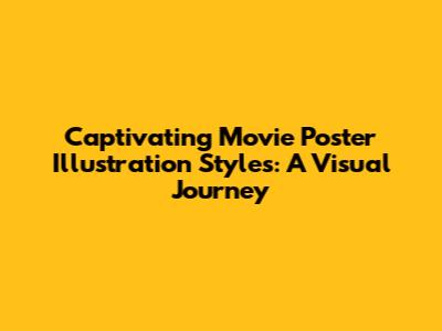 Captivating Movie Poster Illustration Styles: A Visual Journey
