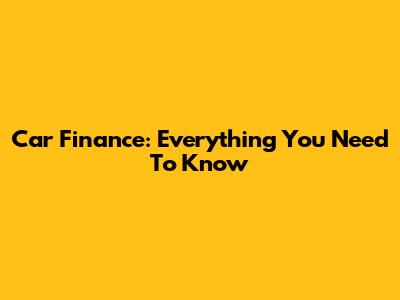 Car Finance: Everything You Need To Know