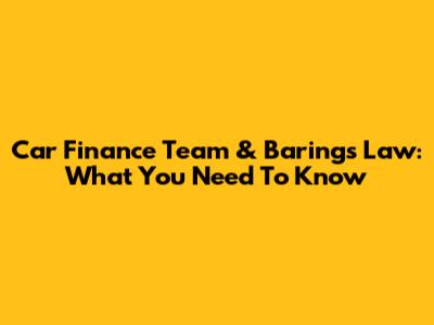 Car Finance Team & Barings Law: What You Need To Know