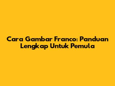 Cara Gambar Franco: Panduan Lengkap Untuk Pemula
