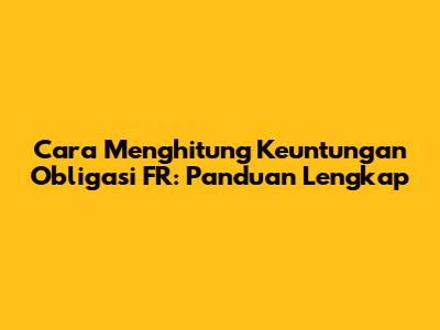 Cara Menghitung Keuntungan Obligasi FR: Panduan Lengkap
