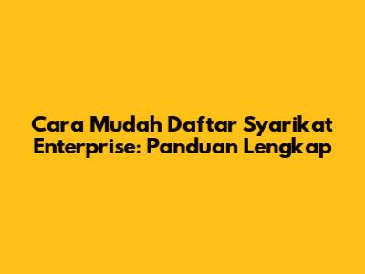 Cara Mudah Daftar Syarikat Enterprise: Panduan Lengkap