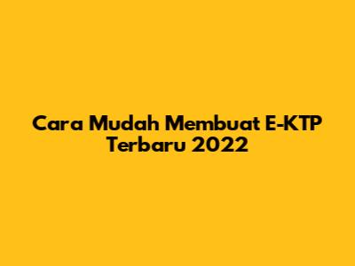 Cara Mudah Membuat E-KTP Terbaru 2022