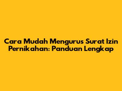 Cara Mudah Mengurus Surat Izin Pernikahan: Panduan Lengkap