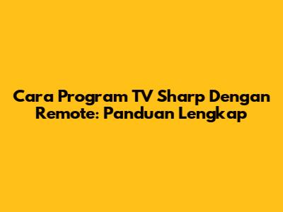 Cara Program TV Sharp Dengan Remote: Panduan Lengkap