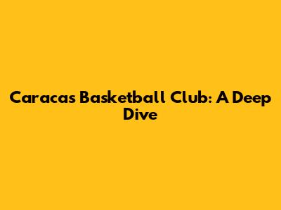 Caracas Basketball Club: A Deep Dive