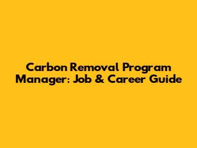 Carbon Removal Program Manager: Job & Career Guide