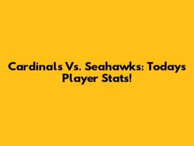 Cardinals Vs. Seahawks: Today's Player Stats!