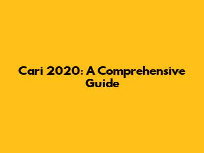 Cari 2020: A Comprehensive Guide