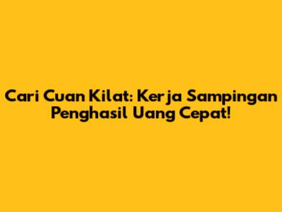 Cari Cuan Kilat: Kerja Sampingan Penghasil Uang Cepat!