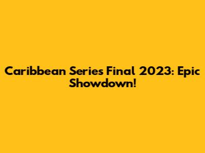 Caribbean Series Final 2023: Epic Showdown!