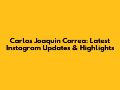 Carlos Joaquin Correa: Latest Instagram Updates & Highlights