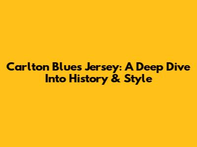 Carlton Blues Jersey: A Deep Dive Into History & Style