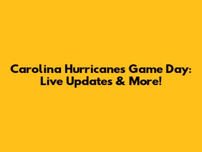 Carolina Hurricanes Game Day: Live Updates & More!