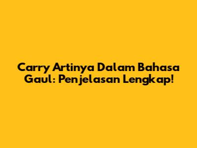 Carry Artinya Dalam Bahasa Gaul: Penjelasan Lengkap!