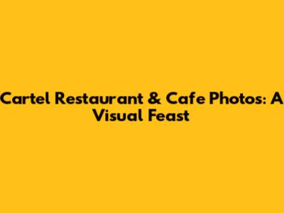 Cartel Restaurant & Cafe Photos: A Visual Feast