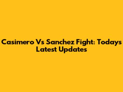 Casimero Vs Sanchez Fight: Today's Latest Updates
