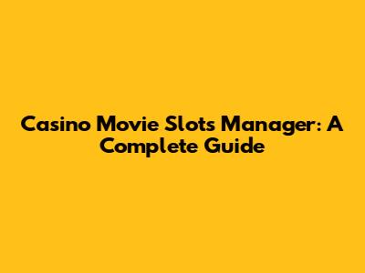 Casino Movie Slots Manager: A Complete Guide