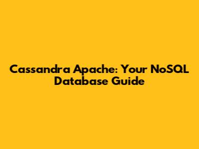 Cassandra Apache: Your NoSQL Database Guide