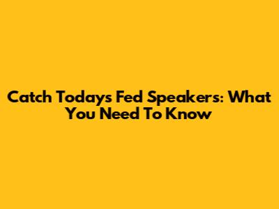 Catch Today's Fed Speakers: What You Need To Know